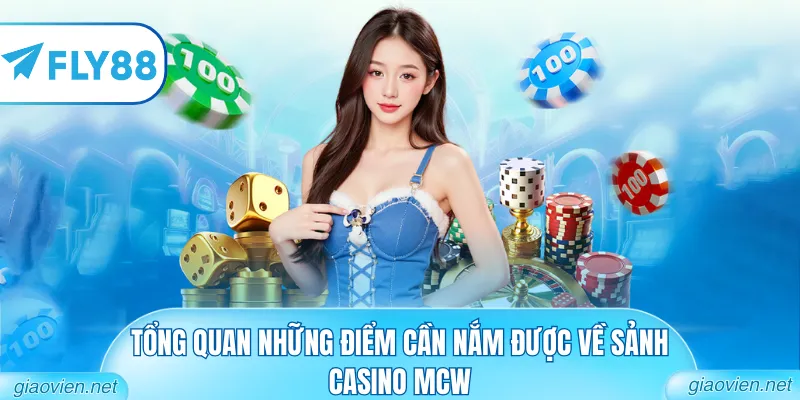 Casino MCW - Đỉnh Cao Giải Trí Sòng Bài Thế Hệ Mới 1 Tổng quan những điểm cần nắm được về sảnh casino mcw
